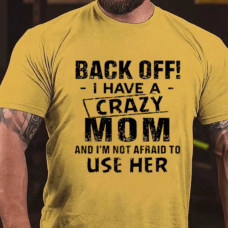 Back Off I Have A Crazy Mom And I'm Not Afraid To Use Her Funny Cotton T-shirt-Maturelion