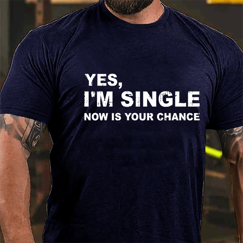 Yes I'm Single Now Is Your Chance Cotton T-shirt-Maturelion