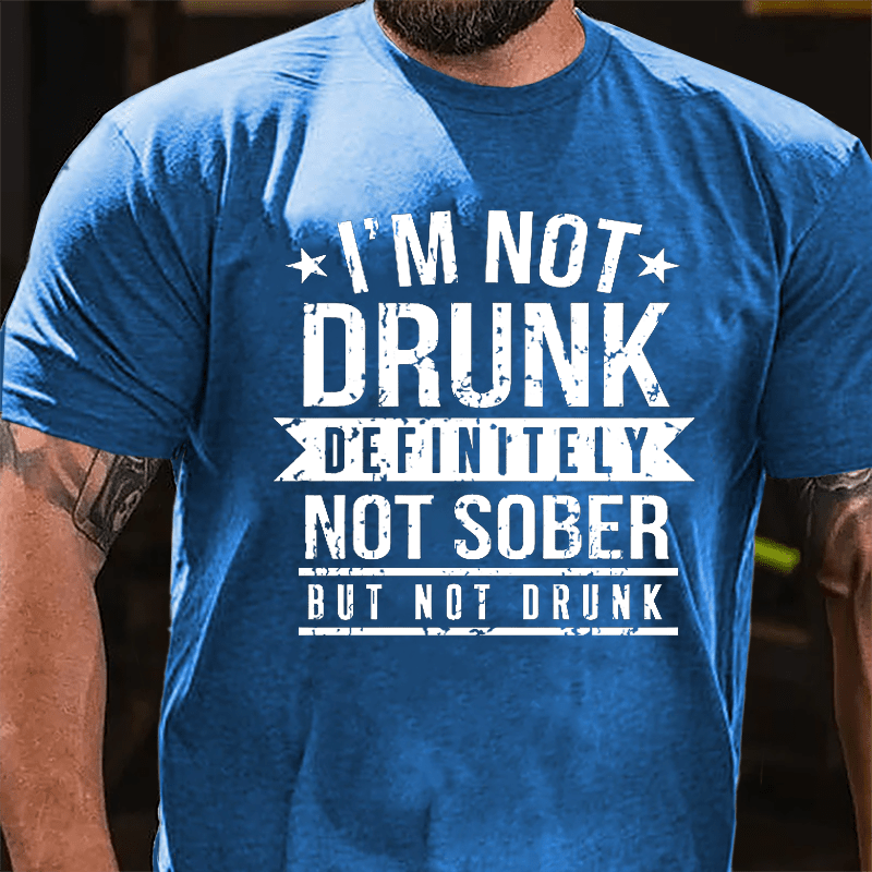 I'm Not Drunk Definitely Not Sober But Not Drunk Cotton T-shirt-Maturelion
