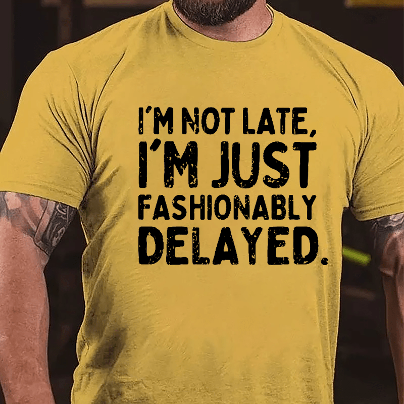 I'm Not Late I'm Just Fashionably Delayed Cotton T-shirt-Maturelion