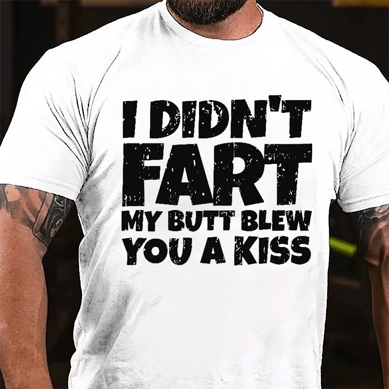 I Didn't Fart My Butt Blew You A Kiss Cotton T-shirt-Maturelion
