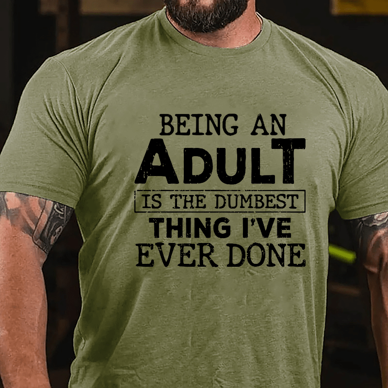 Being An Adult Is The Dumbest Thing I've Ever Done Cotton T-shirt-Maturelion