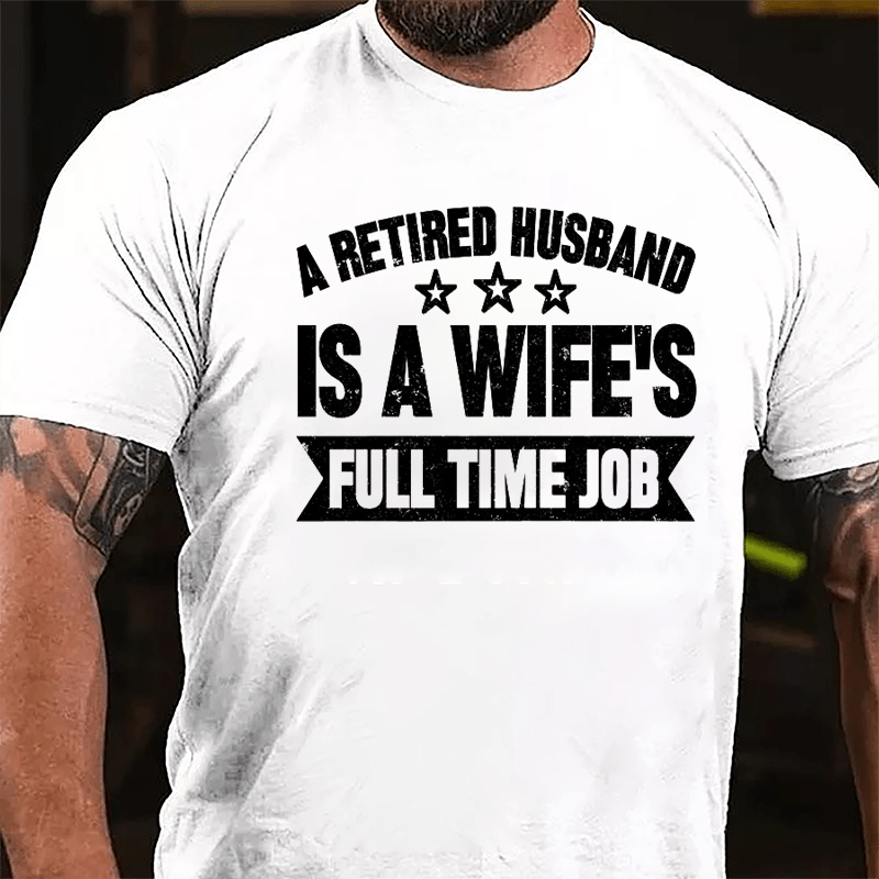 A Retired Husband Is A Wife's Full Time Job Cotton T-shirt-Maturelion