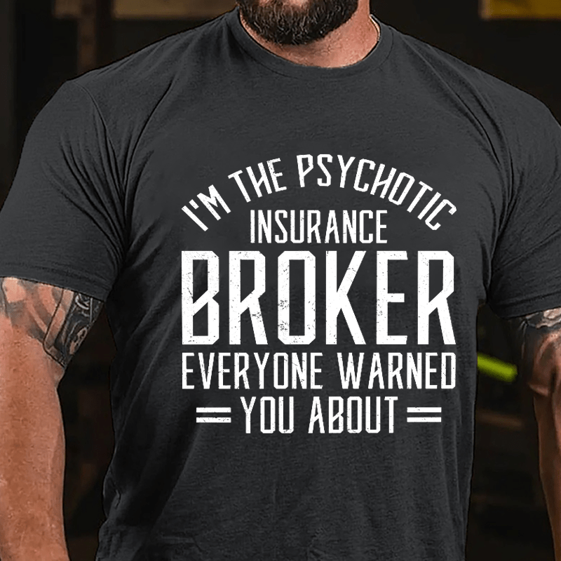 I'm The Psychotic Insurance Broker Everyone Warned You About Cotton T-shirt-Maturelion