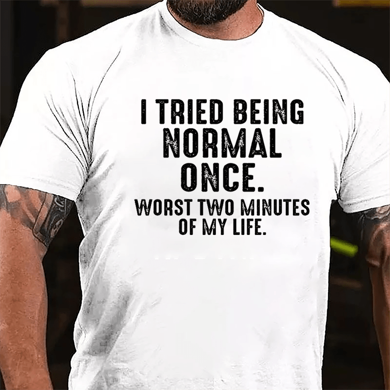 I Tried Being Normal Once Worst Two Minutes Of My Life Cotton T-shirt-Maturelion