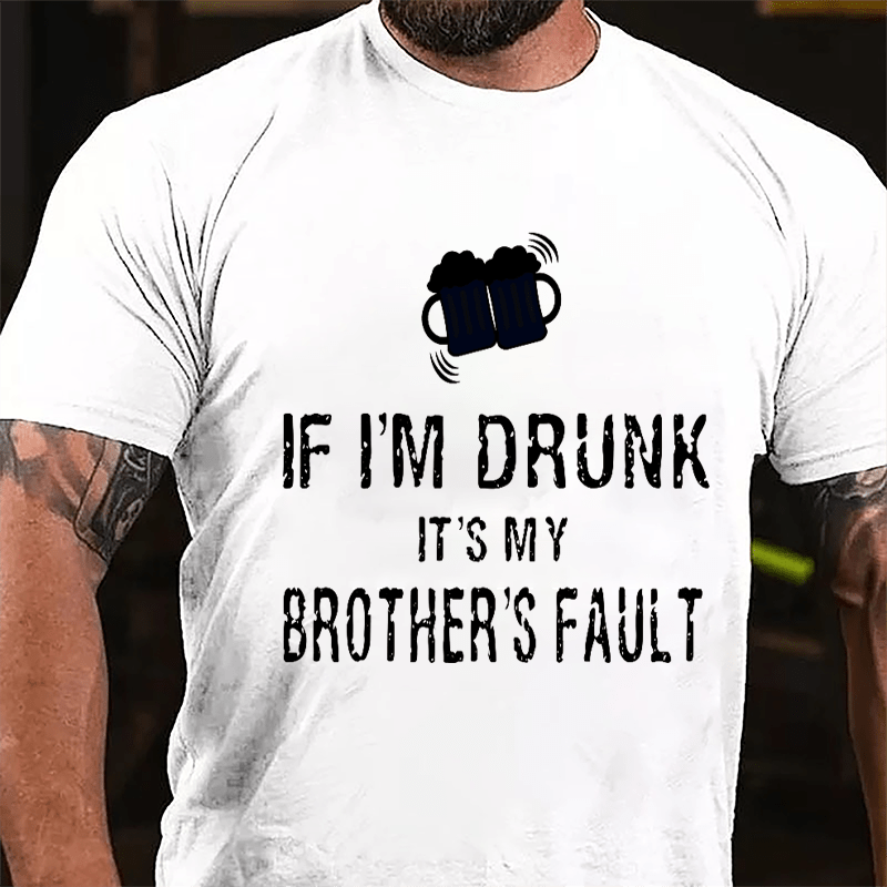 If I'm Drunk It's My Brother's Fault Cotton T-shirt-Maturelion