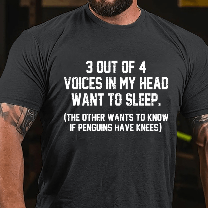 3 Out Of 4 Voices In My Head Want To Sleep (The Other Wants To Know In Penguins Have Knees) Cotton T-shirt-Maturelion