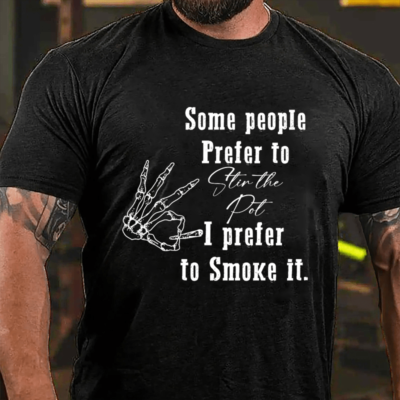 Some People Prefer To Stir The Pot I Prefer To Smoke It Cotton T-shirt-Maturelion