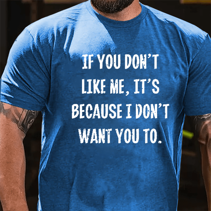 If You Don't Like Me It's Because I Don't Want You To Cotton T-shirt-Maturelion