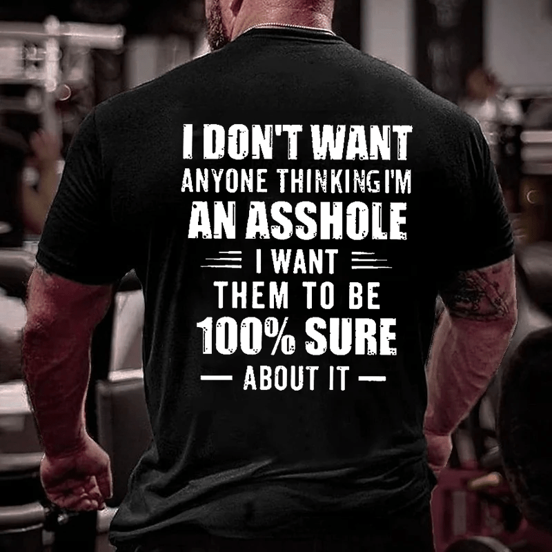 I Don't Want Anyone Thinking I'm An Asshole I Want Them To Be 100% Sure About It Men's Cotton T-shirt-Maturelion