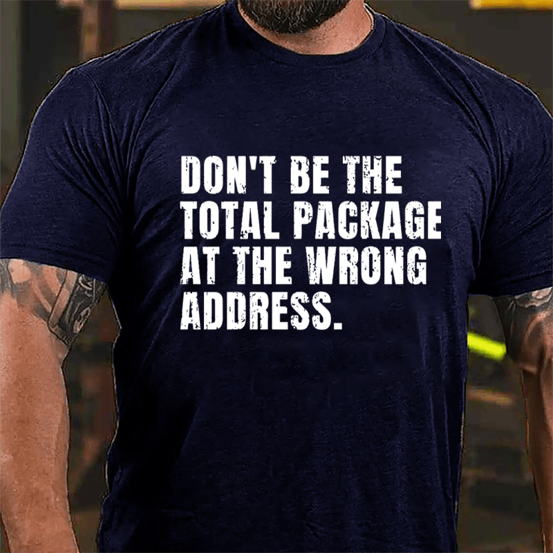 Don't Be The Total Package At The Wrong Address Cotton T-shirt-Maturelion