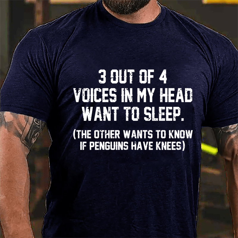 3 Out Of 4 Voices In My Head Want To Sleep (The Other Wants To Know In Penguins Have Knees) Cotton T-shirt-Maturelion