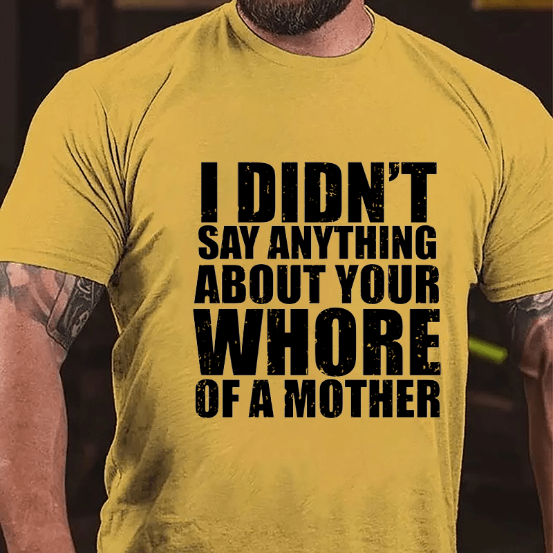 I Didn't Say Anything About Your Whore Of A Mother Cotton T-shirt-Maturelion