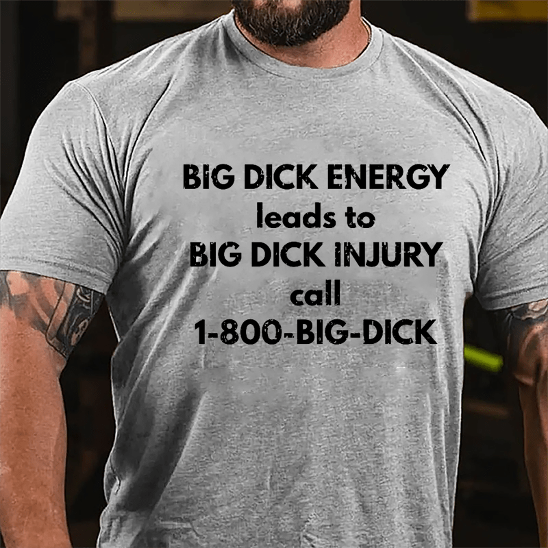 Big Dick Energy Leads To Big Dick Injury Call 1-800-Big-Dick Cotton T-shirt-Maturelion