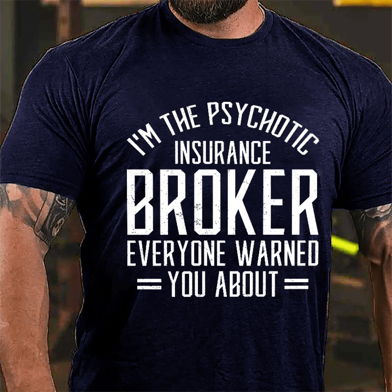 I'm The Psychotic Insurance Broker Everyone Warned You About Cotton T-shirt-Maturelion