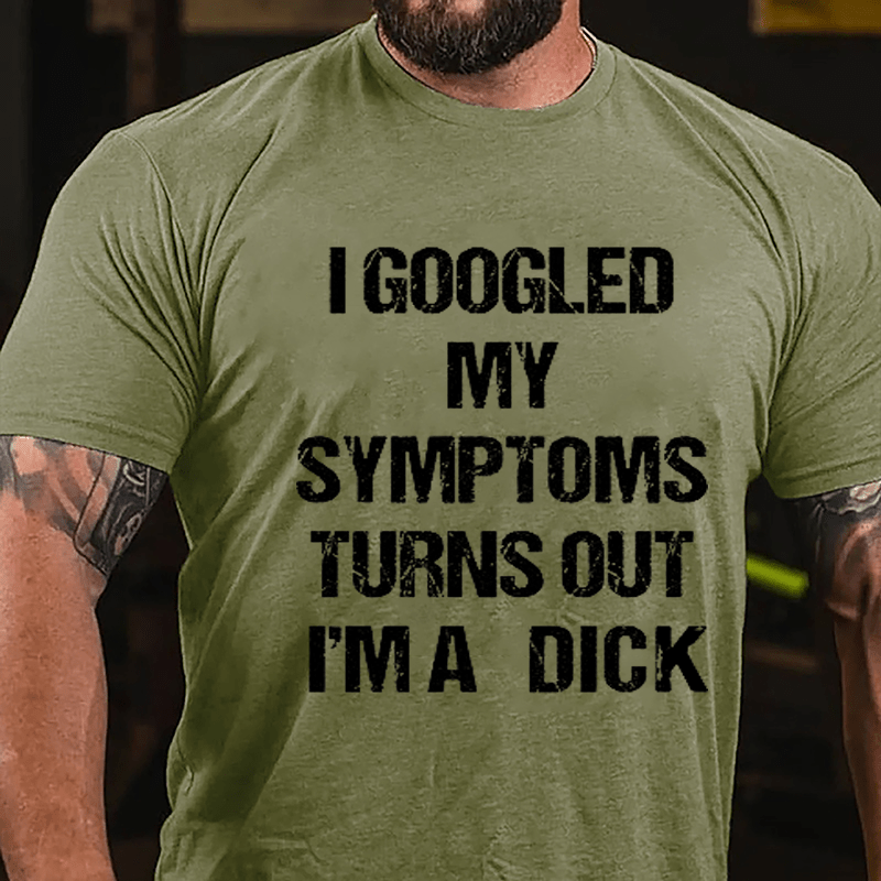 I Googled My Symptoms Turns Out I'm A Dick Cotton T-shirt-Maturelion