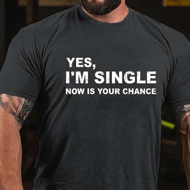 Yes I'm Single Now Is Your Chance Cotton T-shirt-Maturelion