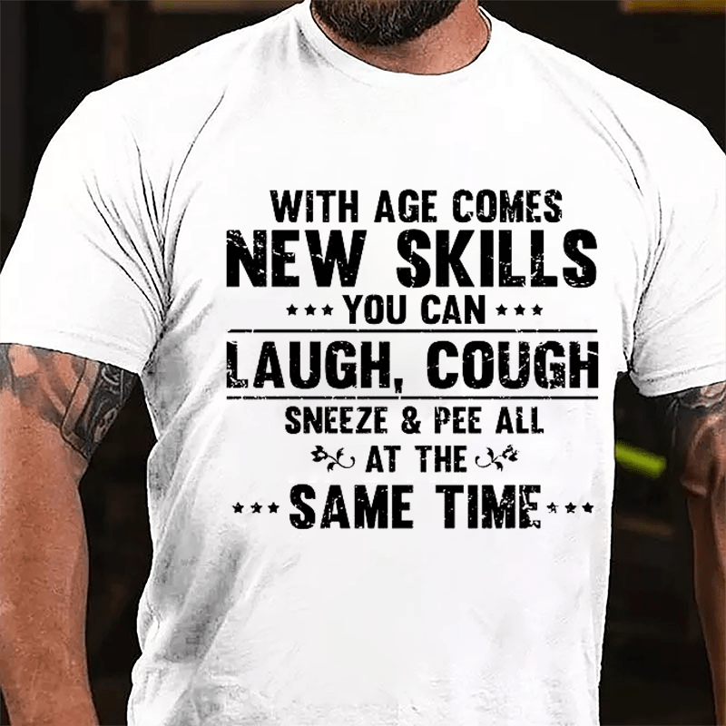 With Age Comes New Skills You Can Laugh Cough Sneeze Pee All At The Same Time Cotton T-shirt-Maturelion