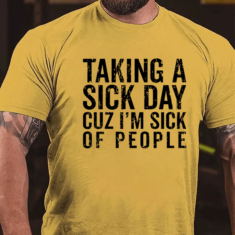 Taking A Sick Day Cuz I'm Sick Of People Cotton T-shirt-Maturelion
