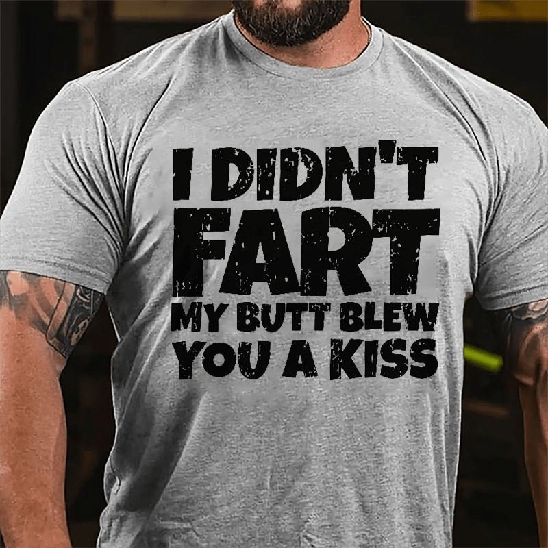 I Didn't Fart My Butt Blew You A Kiss Cotton T-shirt-Maturelion