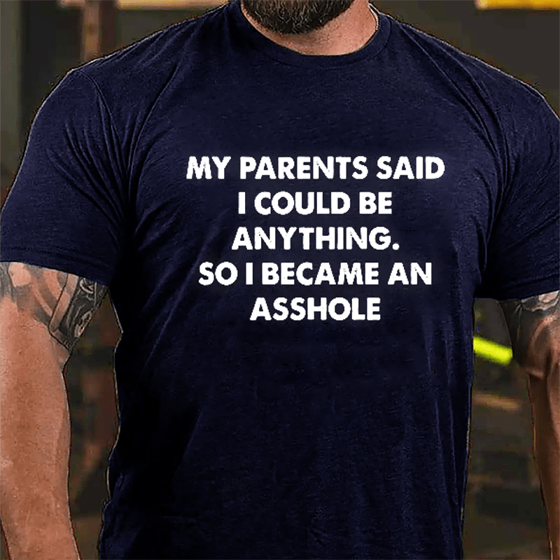 My Parents Said I Could Be Anything So I Became An Asshole Cotton T-shirt-Maturelion