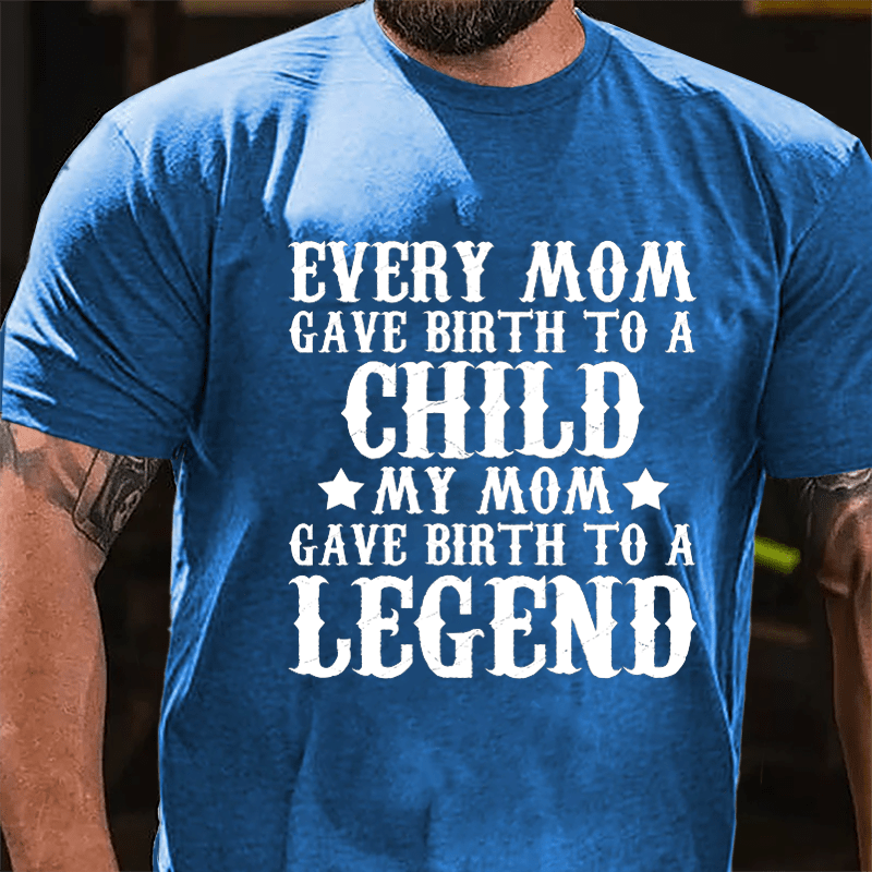 Every Mom Gave Birth To A Child My Mom Gave Birth To A Legend Cotton T-shirt-Maturelion