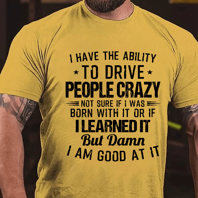 I Have The Ability To Drive People Crazy Cotton T-shirt-Maturelion
