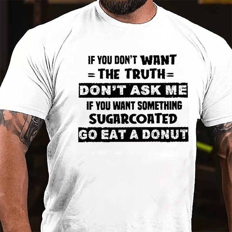 If You Don't Want The Truth Don't Ask Me If You Want Something Sugarcoated Go Eat A Donut Cotton T-shirt-Maturelion