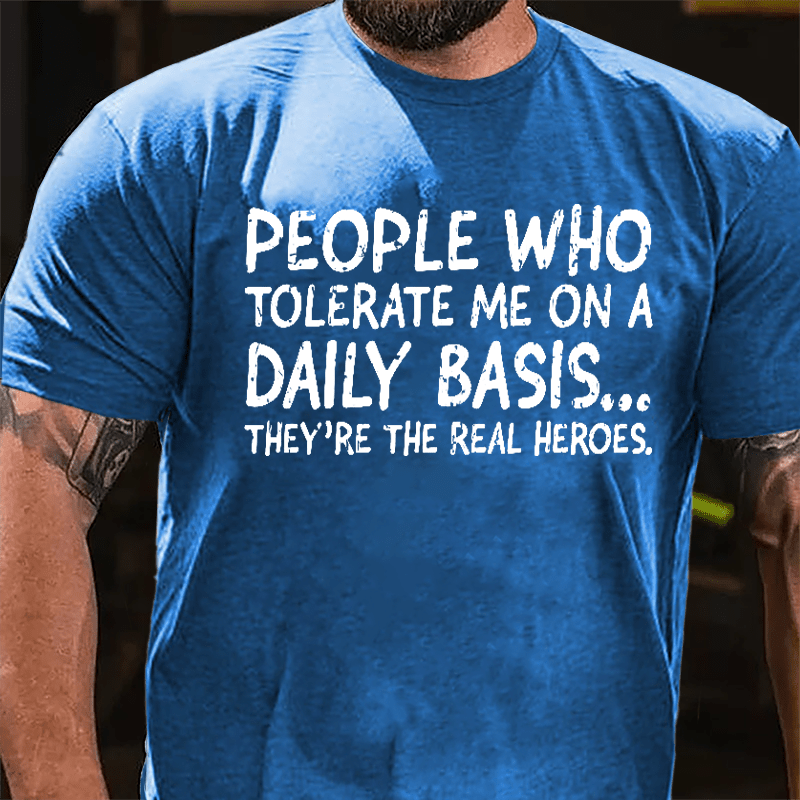 People Who Tolerate Me On A Daily Basis They're The Real Heroes Cotton T-shirt-Maturelion