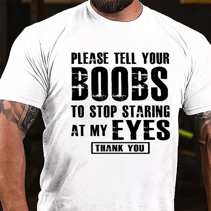 Please Tell Your Boobs To Stop Staring At My Eyes Thank You Men's Funny Cotton T-shirt-Maturelion