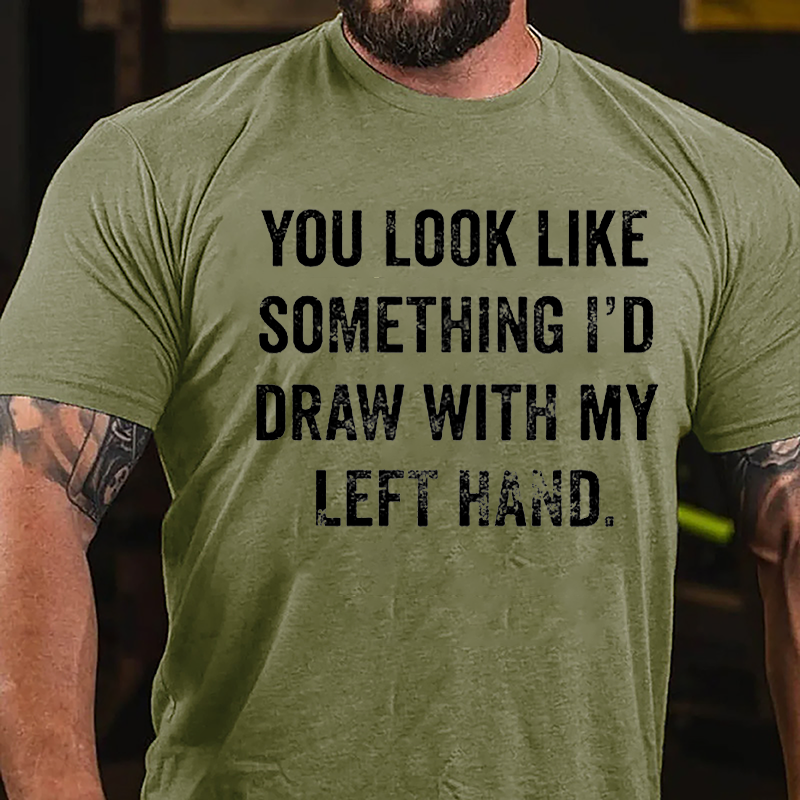 You Look Like Something I'd Draw With My Left Hand Cotton T-shirt-Maturelion