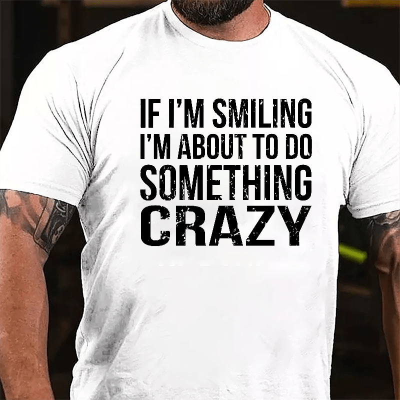 If I'm Smiling I'm About To Do Something Crazy Cotton T-shirt-Maturelion