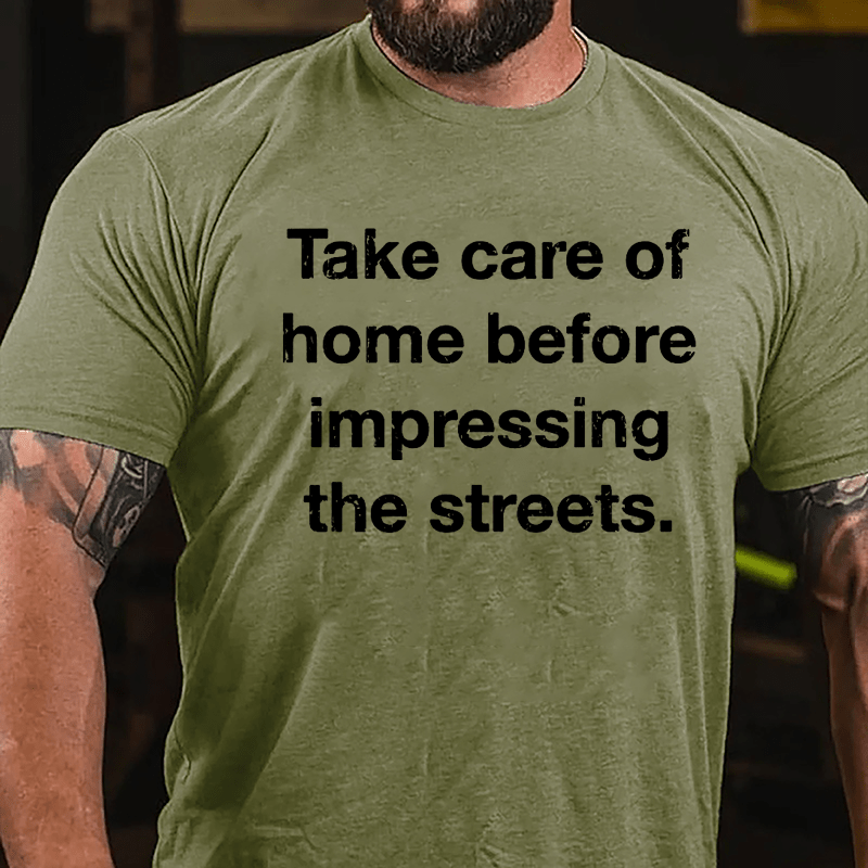 Take Care Of Home Before Impressing The Streets Cotton T-shirt-Maturelion