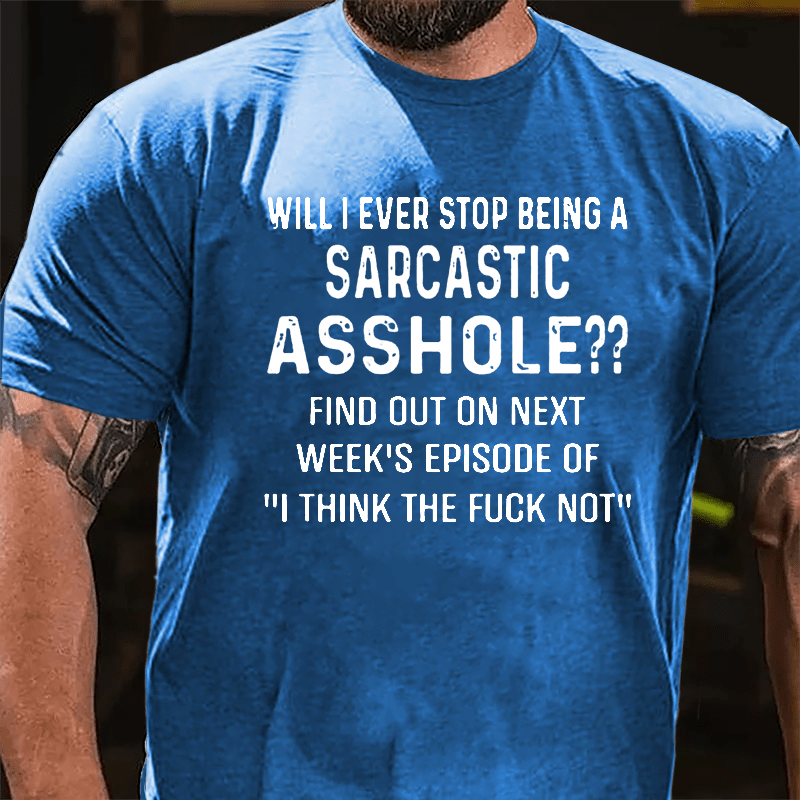 Will I Ever Stop Being A Sarcastic Asshole Cotton T-shirt-Maturelion