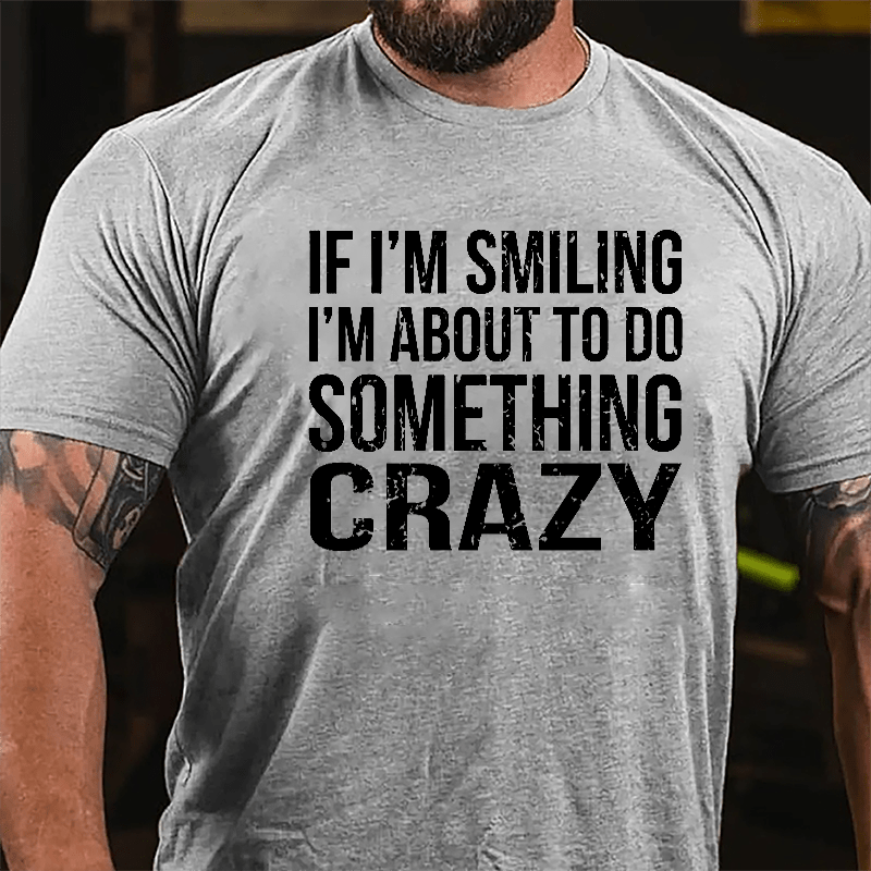 If I'm Smiling I'm About To Do Something Crazy Cotton T-shirt-Maturelion