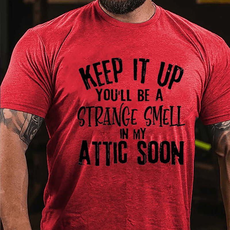 Keep It Up You'll Be A Strange Smell In My Attic Soon Cotton T-shirt-Maturelion