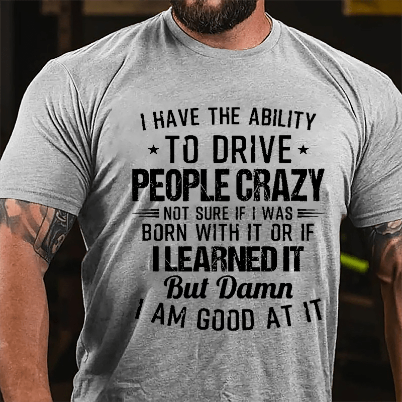 I Have The Ability To Drive People Crazy Cotton T-shirt-Maturelion