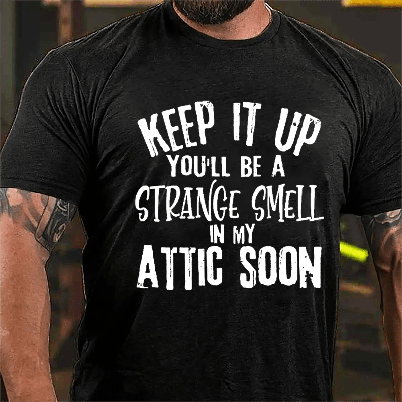 Keep It Up You'll Be A Strange Smell In My Attic Soon Cotton T-shirt-Maturelion