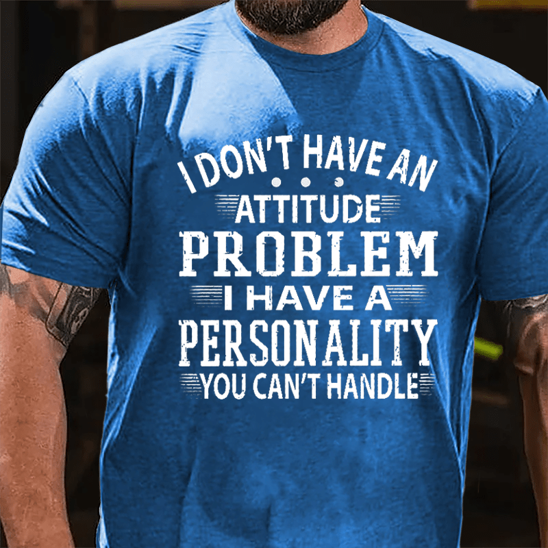 I Don't Have An Attitude Problem I Have A Personality You Can't Handle Men's Cotton T-shirt-Maturelion