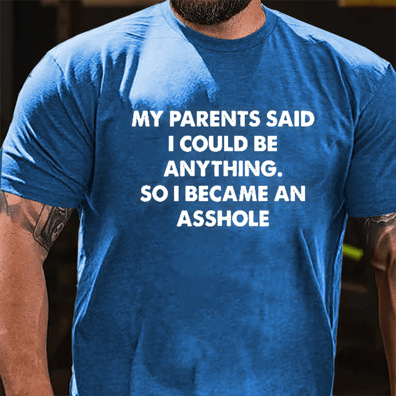 My Parents Said I Could Be Anything So I Became An Asshole Cotton T-shirt-Maturelion