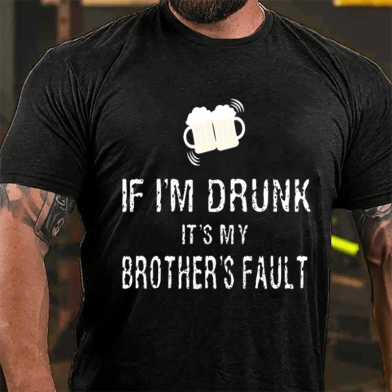 If I'm Drunk It's My Brother's Fault Cotton T-shirt-Maturelion