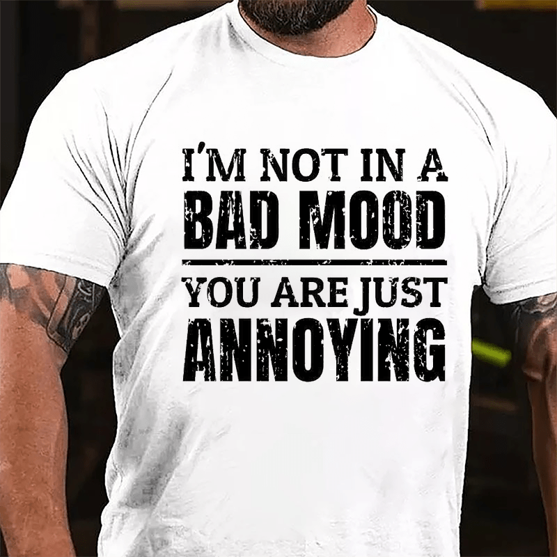 I'm Not In A Bad Mood You Are Just Annoying Cotton T-shirt-Maturelion