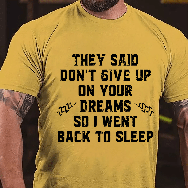 They Said Don't Give Up On Your Dreams So I Went Back To Sleep Cotton T-shirt-Maturelion