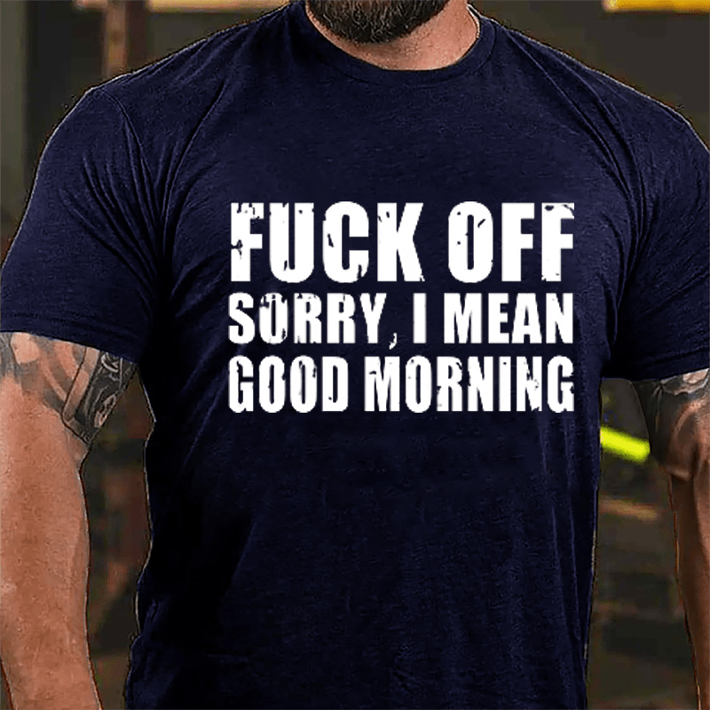 Fuck Off Sorry I Mean Good Morning Cotton T-shirt-Maturelion