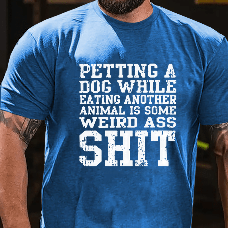 Petting A Dog While Eating Another Animal Is Some Weird Ass Shit Cotton T-shirt-Maturelion