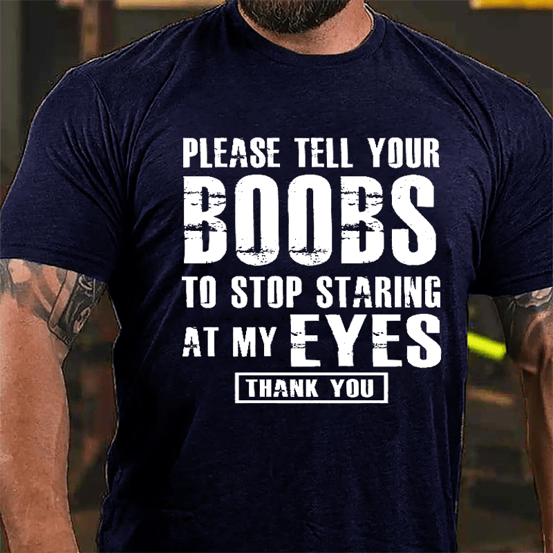 Please Tell Your Boobs To Stop Staring At My Eyes Thank You Men's Funny Cotton T-shirt-Maturelion