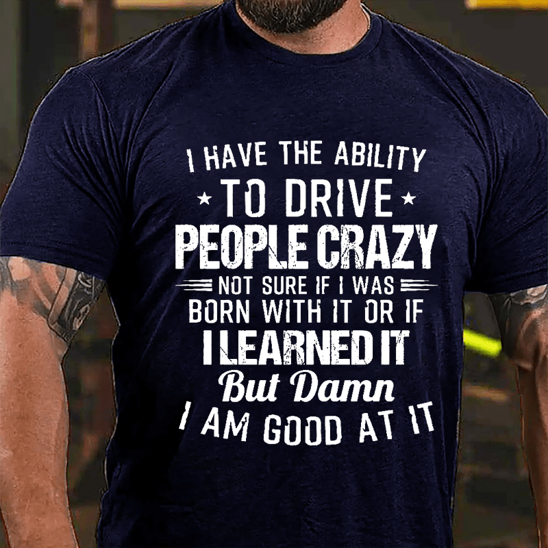 I Have The Ability To Drive People Crazy Cotton T-shirt-Maturelion