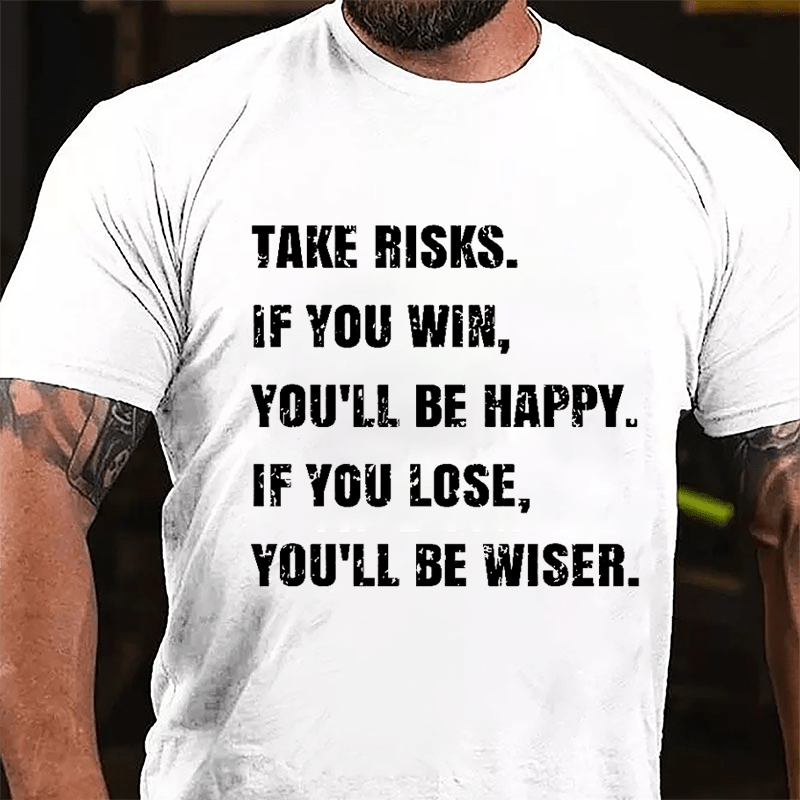 Take Risks If You Win You'll Be Happy If You Lose You'll Be Wiser Cotton T-shirt-Maturelion