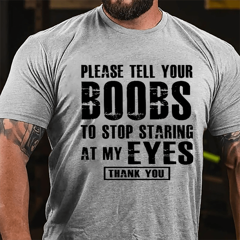 Please Tell Your Boobs To Stop Staring At My Eyes Thank You Men's Funny Cotton T-shirt-Maturelion