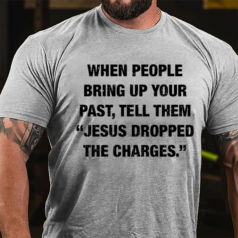 When People Bring Up Your Past Tell Them "Jesus Dropped The Charges" Cotton T-shirt-Maturelion